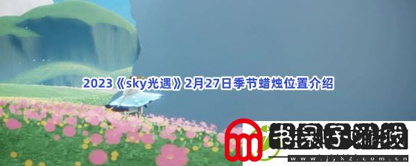 2023sky光遇2月27日季节蜡烛位置介绍